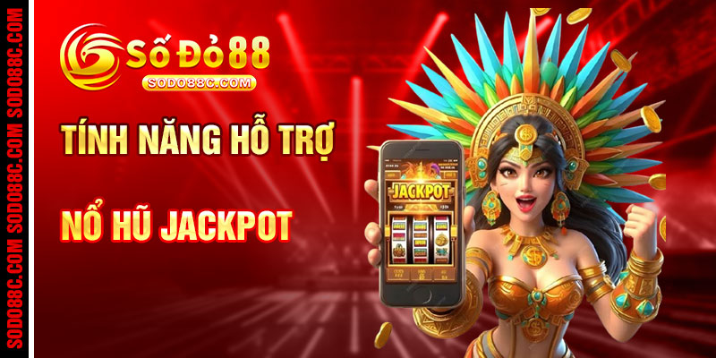 Tính Năng Hỗ Trợ Nổ Hũ Jackpot Tại SODO88