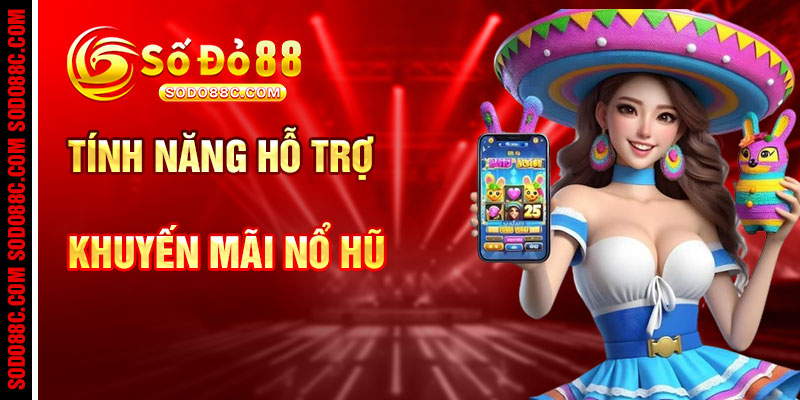 Tính Năng Hỗ Trợ Khuyến Mãi Nổ Hũ Tại SODO88