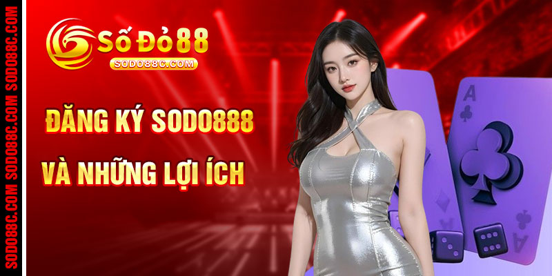 Đăng Ký SODO88 Và Những Lợi Ích Độc Quyền