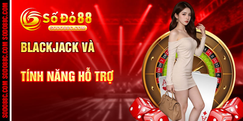 Luật Chơi Blackjack Và Tính Năng Hỗ Trợ Tại SODO88