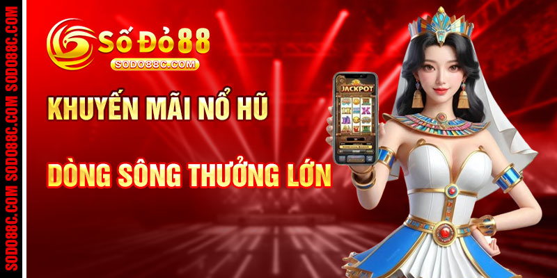 Khuyến Mãi Nổ Hũ Và Dòng Sông Thưởng Lớn