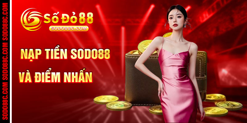 Nạp Tiền SODO88 Và Những Điểm Nhấn Đỉnh Cao