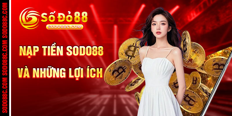 Nạp Tiền SODO88 Và Những Lợi Ích Độc Quyền