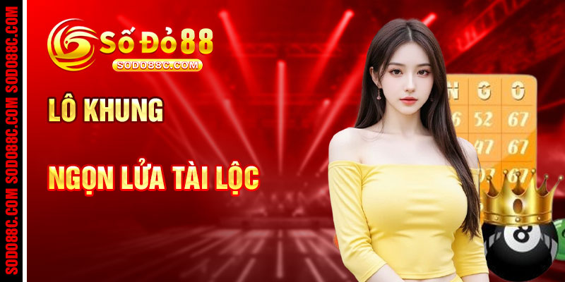 Lô Khung Và Ngọn Lửa Tài Lộc Bùng Cháy