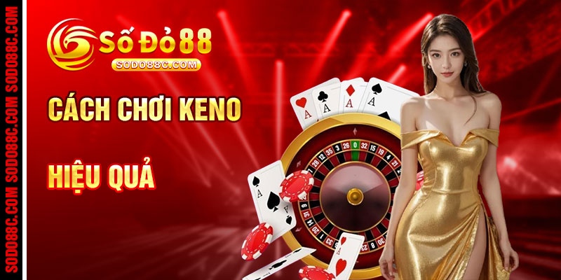 Cách Chơi Keno Và Chiến Thuật Hiệu Quả