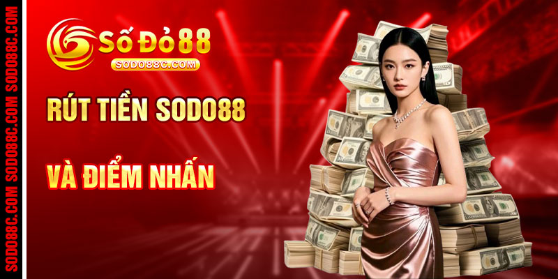 Rút Tiền SODO88C Và Những Điểm Nhấn Đỉnh Cao