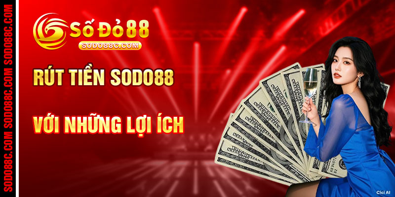 Rút Tiền SODO88C Và Những Lợi Ích Độc Quyền