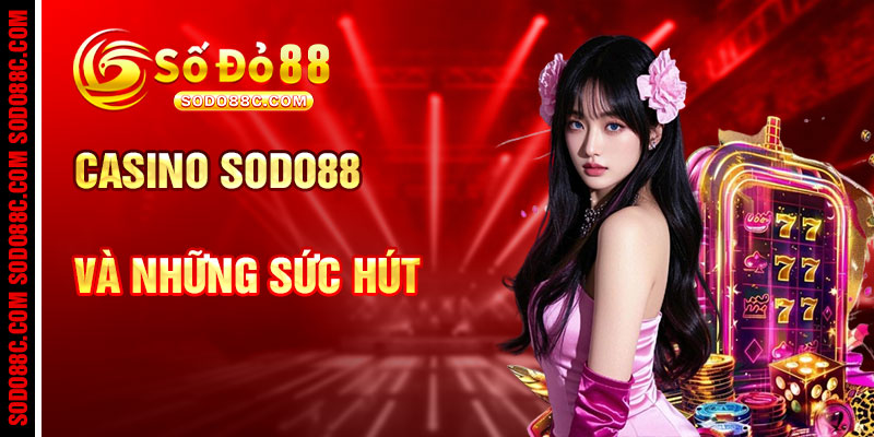 Casino SODO88C Và Sức Hút Của Vương Quốc Cá Cược