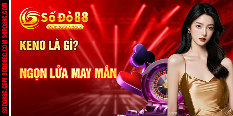 Keno và ngọn Lửa May Mắn Rực Cháy