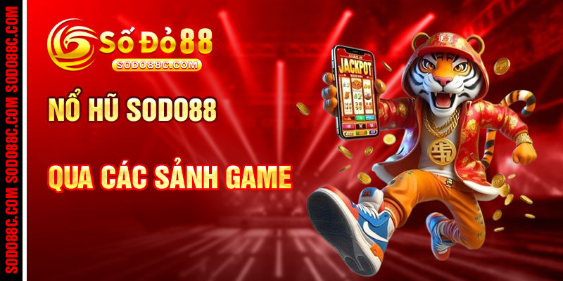 Nổ Hũ SODO88C Qua Các Sảnh Game Đỉnh Cao